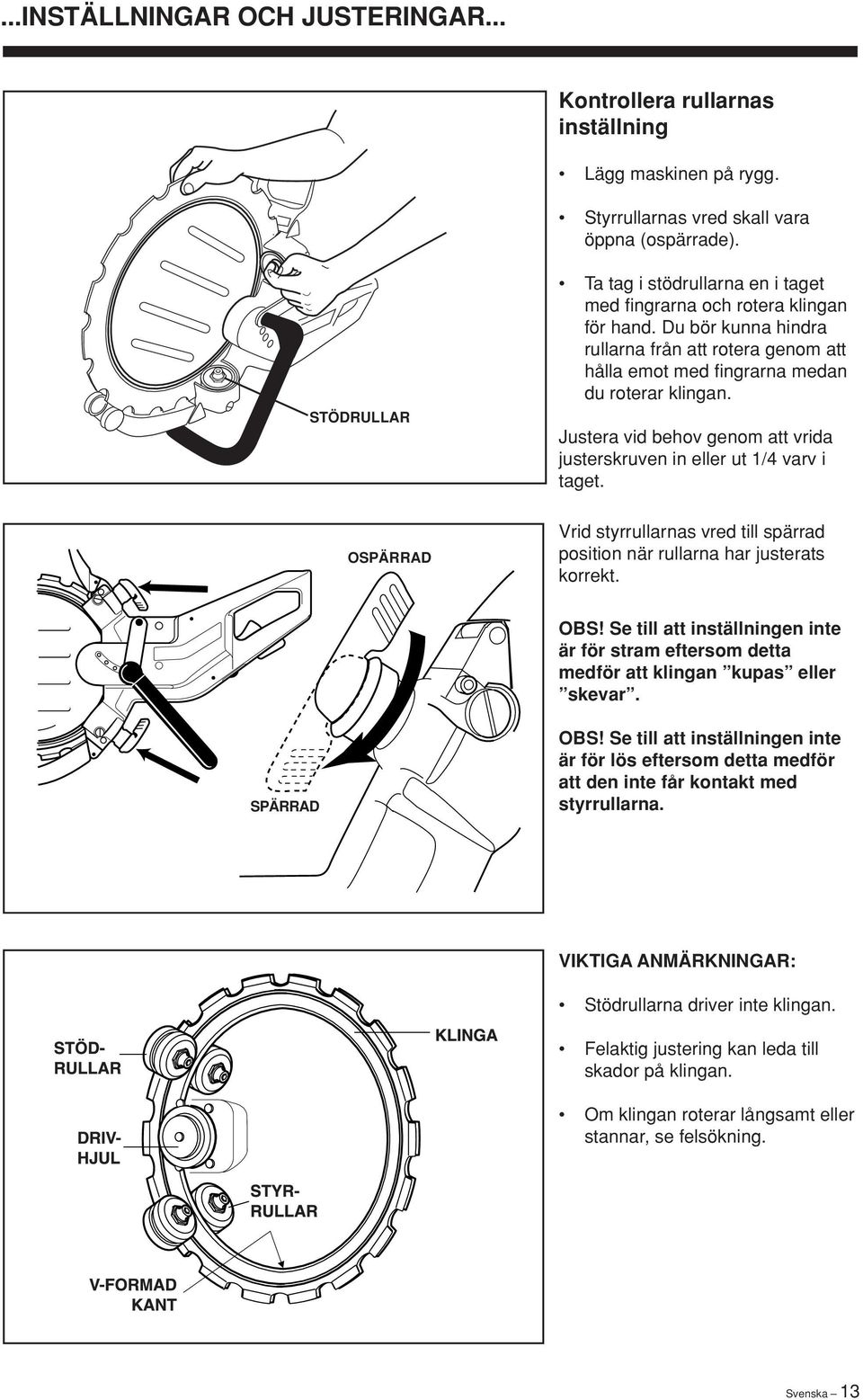 Du bör kunna hindra rullarna från att rotera genom att hålla emot med fingrarna medan du roterar klingan. Justera vid behov genom att vrida justerskruven in eller ut 1/4 varv i taget.