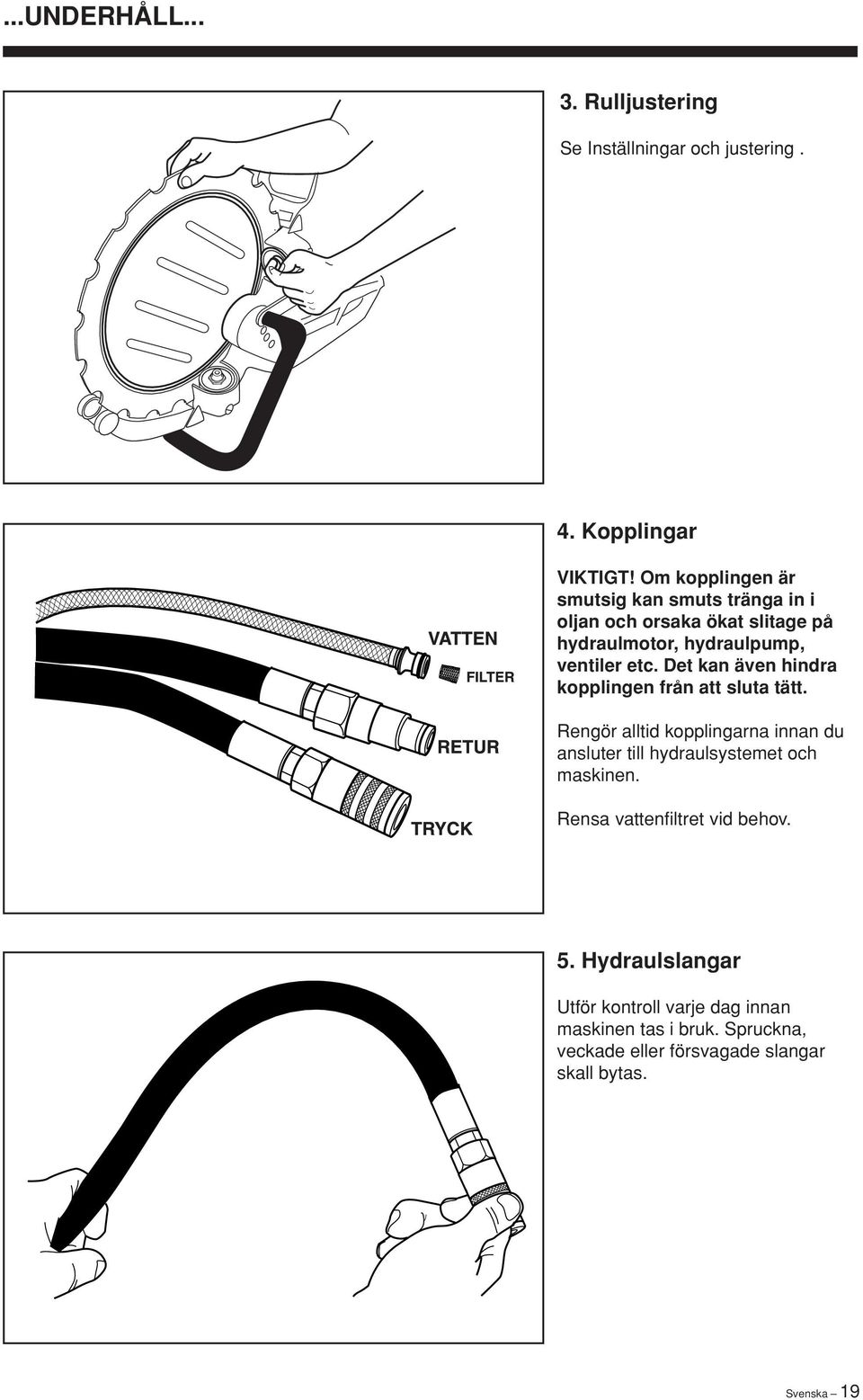 ventiler etc. Det kan även hindra kopplingen från att sluta tätt.