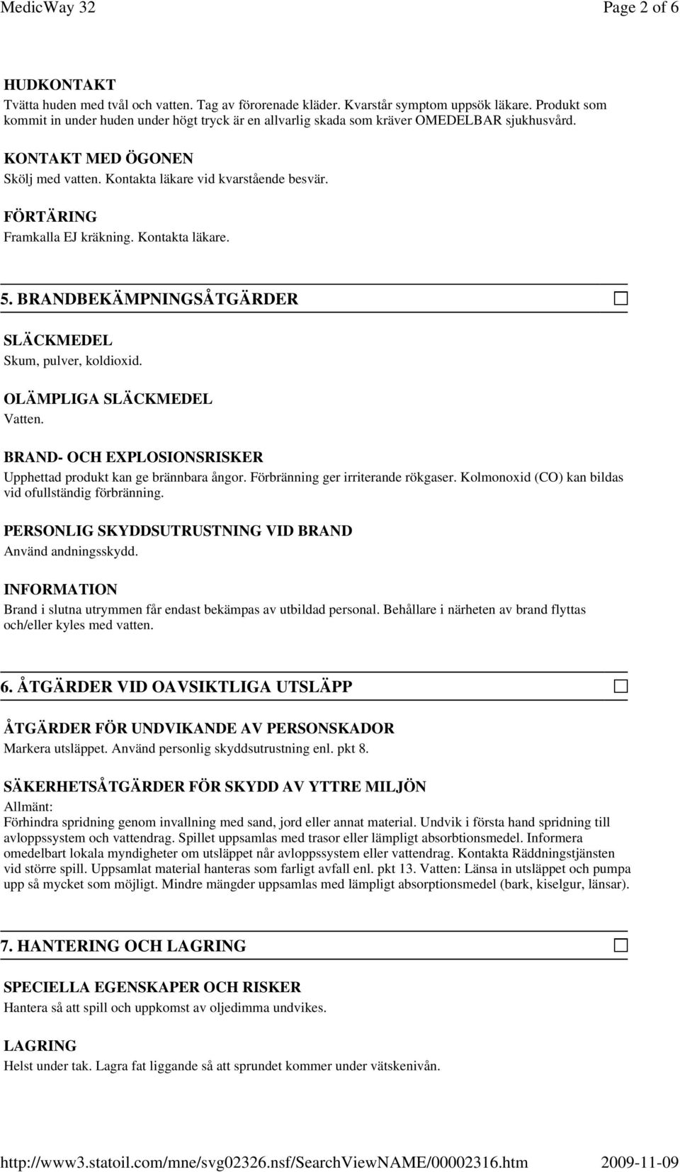 FÖRTÄRING Framkalla EJ kräkning. Kontakta läkare. 5. BRANDBEKÄMPNINGSÅTGÄRDER SLÄCKMEDEL Skum, pulver, koldioxid. OLÄMPLIGA SLÄCKMEDEL Vatten.