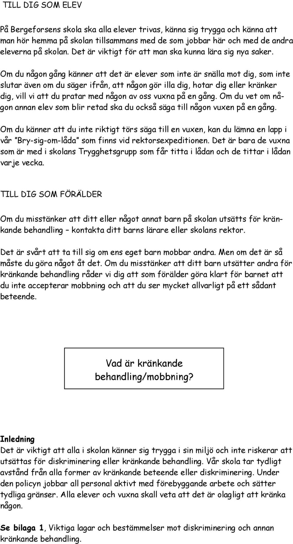 Om du någon gång känner att det är elever som inte är snälla mot dig, som inte slutar även om du säger ifrån, att någon gör illa dig, hotar dig eller kränker dig, vill vi att du pratar med någon av