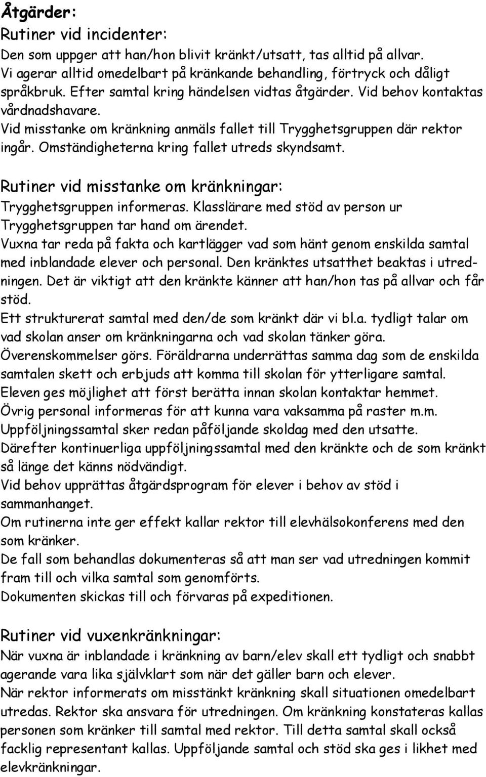 Omständigheterna kring fallet utreds skyndsamt. Rutiner vid misstanke om kränkningar: Trygghetsgruppen informeras. Klasslärare med stöd av person ur Trygghetsgruppen tar hand om ärendet.