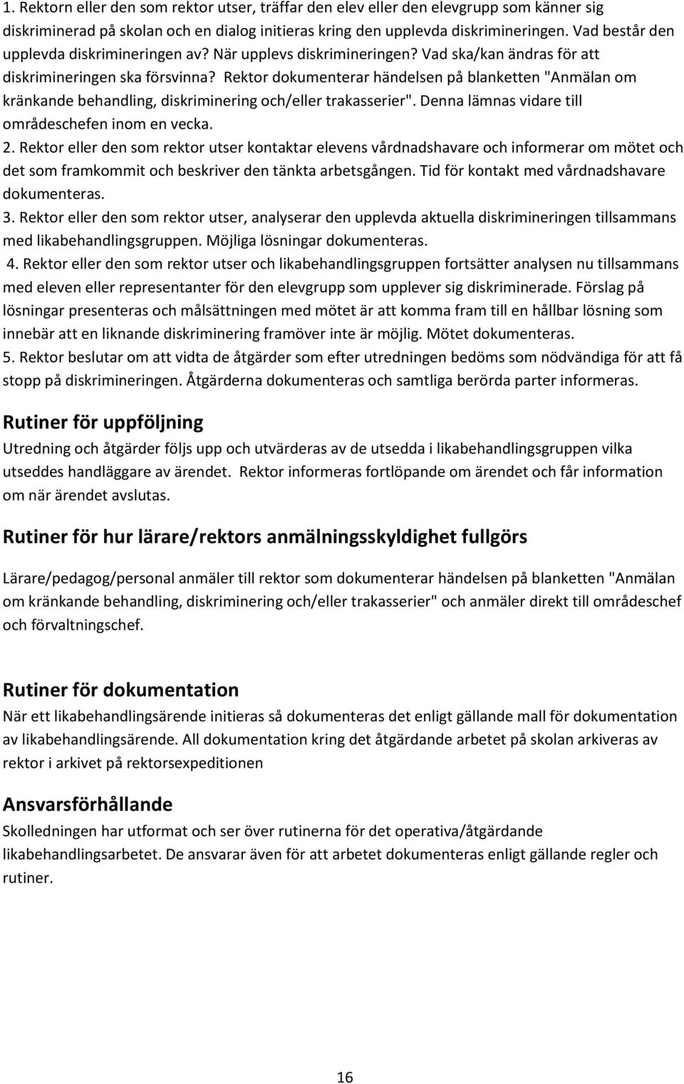 Rektor dokumenterar händelsen på blanketten "Anmälan om kränkande behandling, diskriminering och/eller trakasserier". Denna lämnas vidare till områdeschefen inom en vecka. 2.