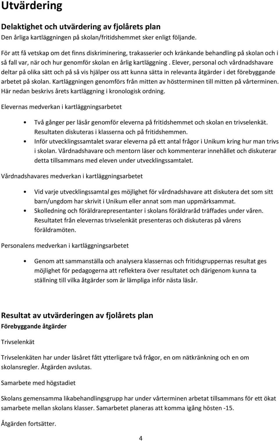 Elever, personal och vårdnadshavare deltar på olika sätt och på så vis hjälper oss att kunna sätta in relevanta åtgärder i det förebyggande arbetet på skolan.