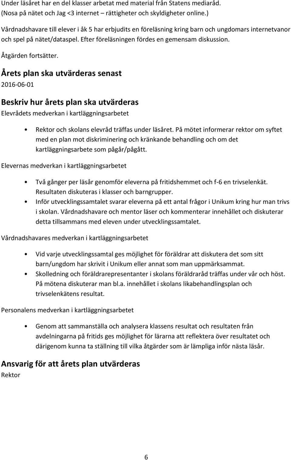 Åtgärden fortsätter. Årets plan ska utvärderas senast 2016-06-01 Beskriv hur årets plan ska utvärderas Elevrådets medverkan i kartläggningsarbetet Rektor och skolans elevråd träffas under läsåret.