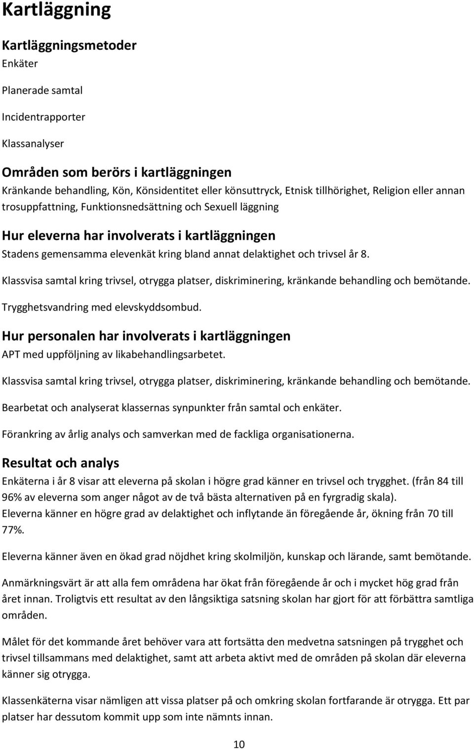 och trivsel år 8. Klassvisa samtal kring trivsel, otrygga platser, diskriminering, kränkande behandling och bemötande. Trygghetsvandring med elevskyddsombud.