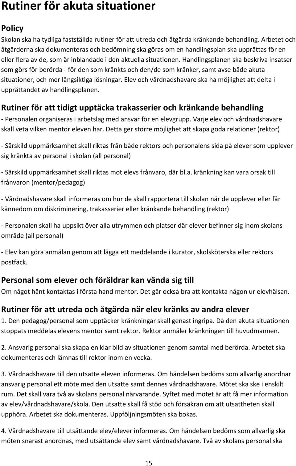 Handlingsplanen ska beskriva insatser som görs för berörda - för den som kränkts och den/de som kränker, samt avse både akuta situationer, och mer långsiktiga lösningar.