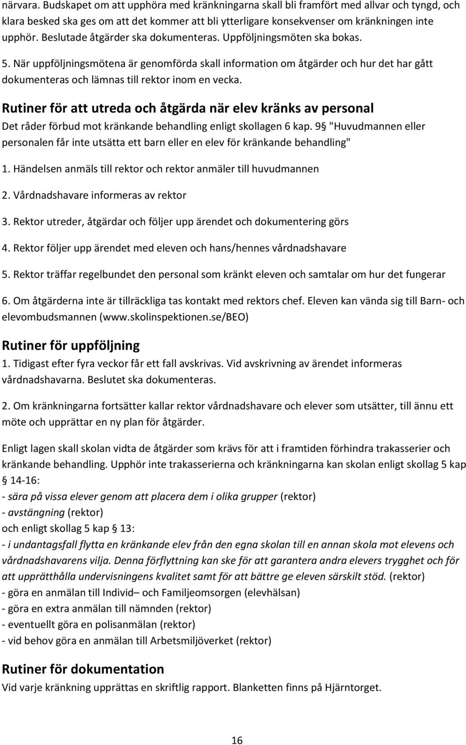 När uppföljningsmötena är genomförda skall information om åtgärder och hur det har gått dokumenteras och lämnas till rektor inom en vecka.