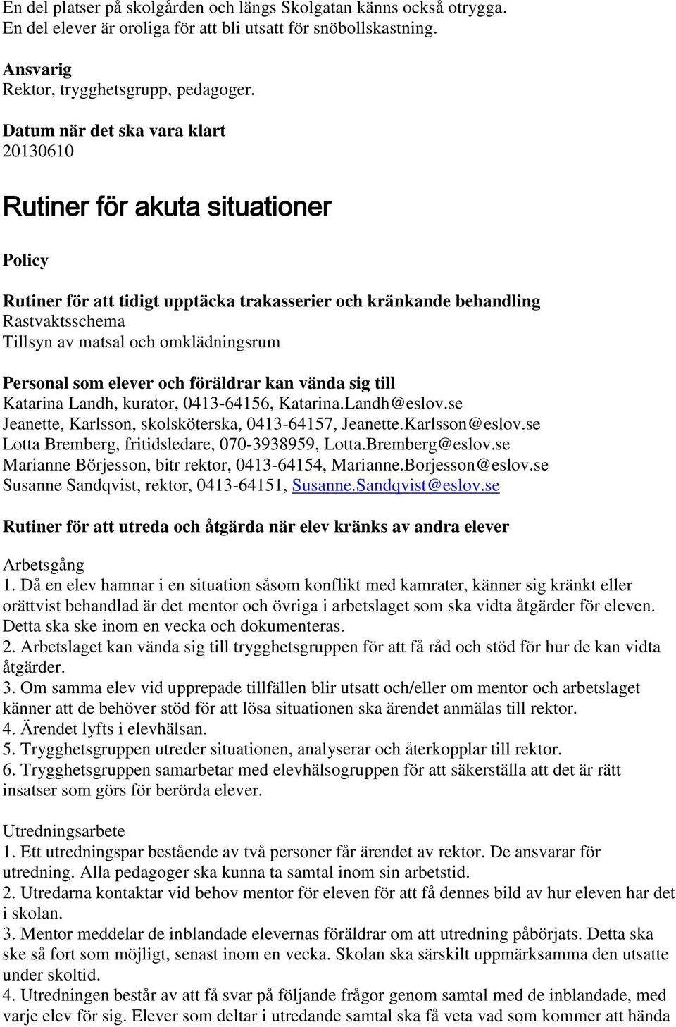 Personal som elever och föräldrar kan vända sig till Katarina Landh, kurator, 0413-64156, Katarina.Landh@eslov.se Jeanette, Karlsson, skolsköterska, 0413-64157, Jeanette.Karlsson@eslov.