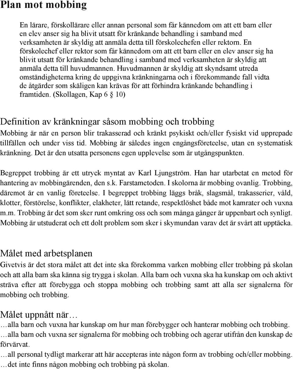 En förskolechef eller rektor som får kännedom om att ett barn eller en elev anser sig ha blivit utsatt för kränkande behandling i samband med verksamheten är skyldig att anmäla detta till huvudmannen.