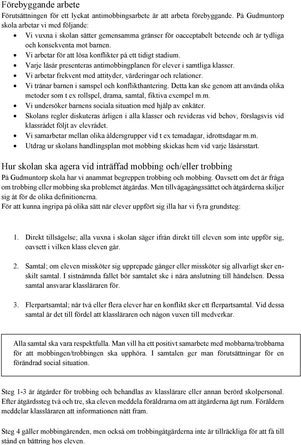 Vi arbetar för att lösa konflikter på ett tidigt stadium. Varje läsår presenteras antimobbingplanen för elever i samtliga klasser. Vi arbetar frekvent med attityder, värderingar och relationer.