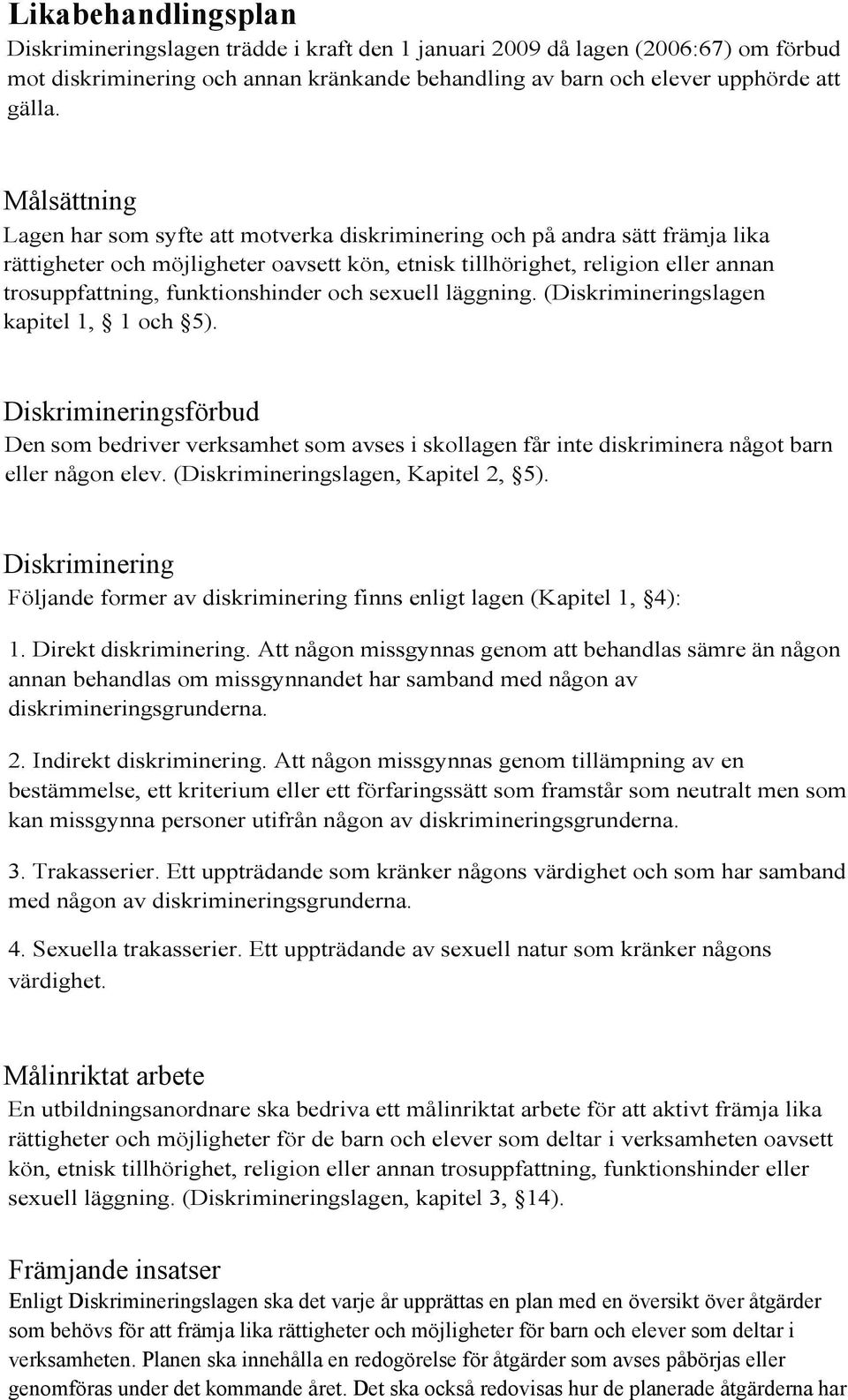 funktionshinder och sexuell läggning. (Diskrimineringslagen kapitel 1, 1 och 5).