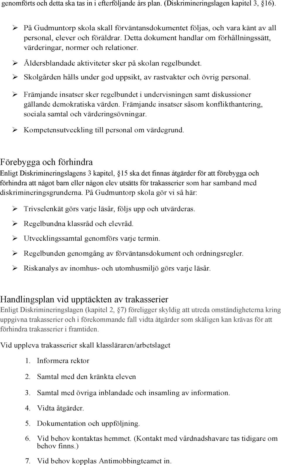 Åldersblandade aktiviteter sker på skolan regelbundet. Skolgården hålls under god uppsikt, av rastvakter och övrig personal.