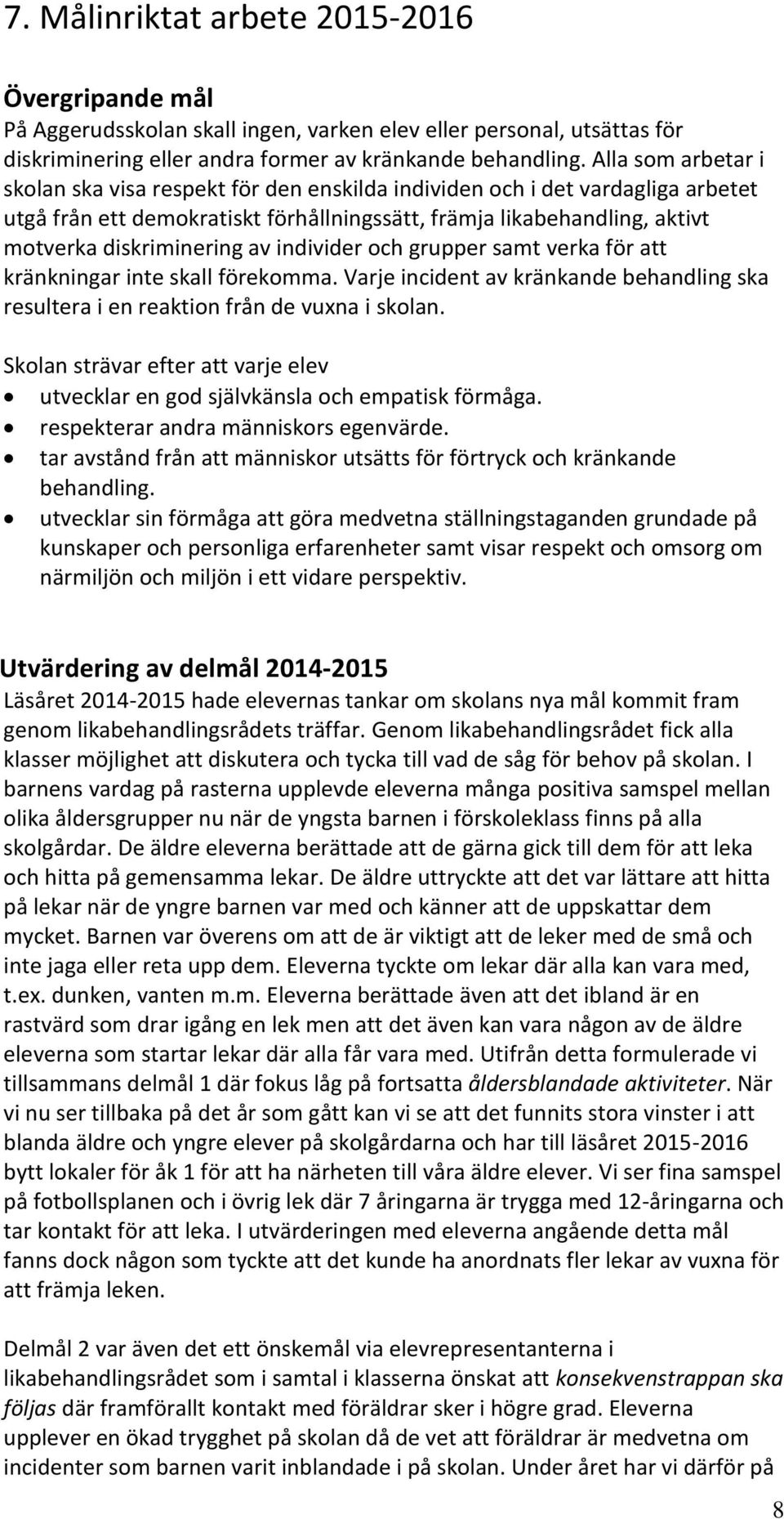 av individer och grupper samt verka för att kränkningar inte skall förekomma. Varje incident av kränkande behandling ska resultera i en reaktion från de vuxna i skolan.