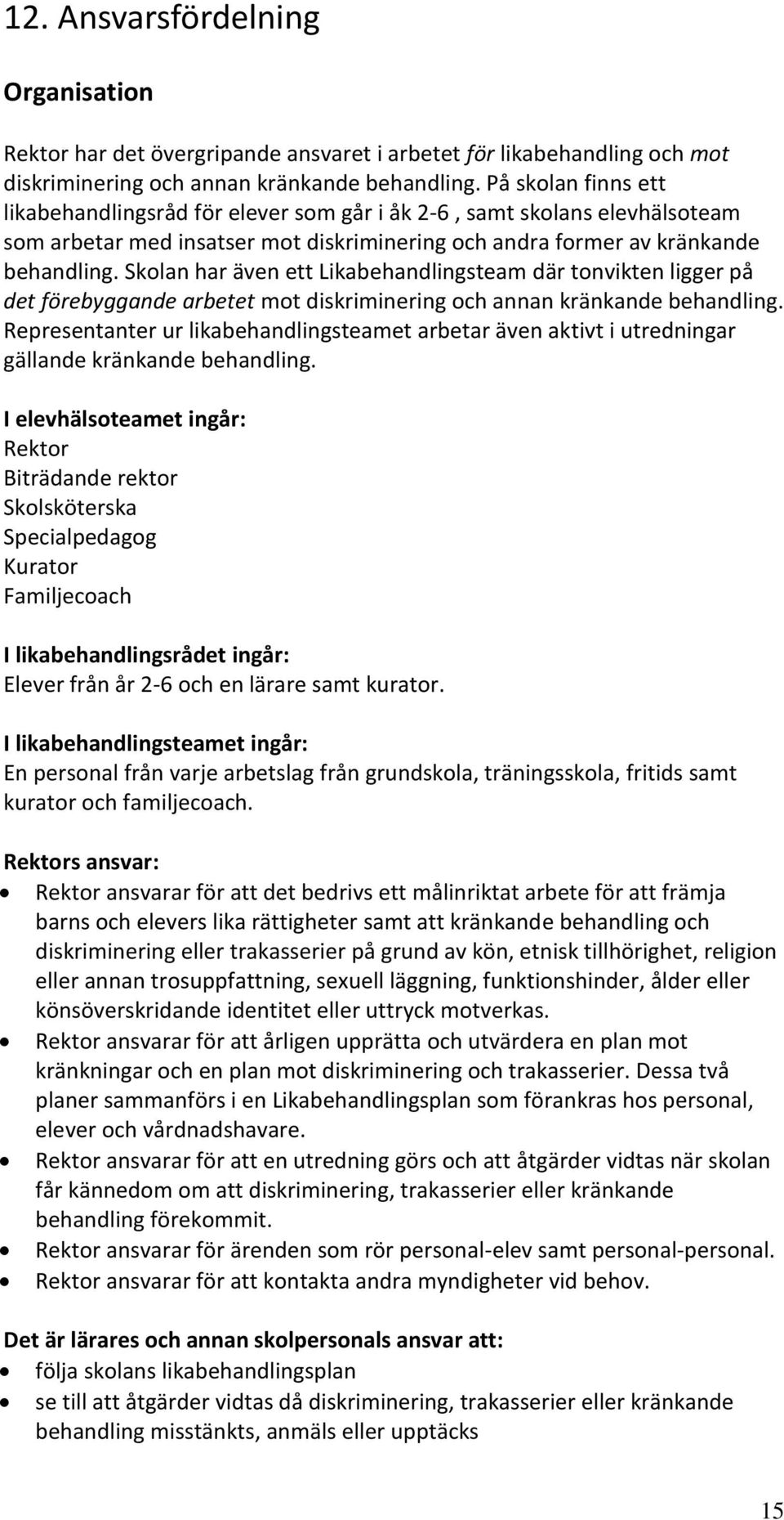 Skolan har även ett Likabehandlingsteam där tonvikten ligger på det förebyggande arbetet mot diskriminering och annan kränkande behandling.