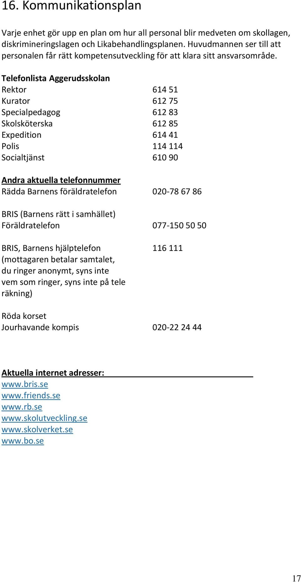 Telefonlista Aggerudsskolan Rektor 614 51 Kurator 612 75 Specialpedagog 612 83 Skolsköterska 612 85 Expedition 614 41 Polis 114 114 Socialtjänst 610 90 Andra aktuella telefonnummer Rädda Barnens