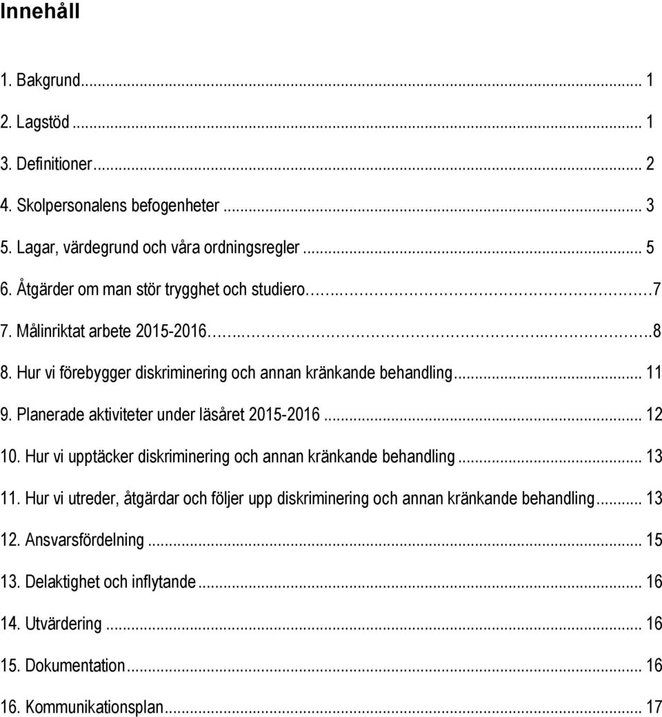 Planerade aktiviteter under läsåret 2015-2016... 12 10. Hur vi upptäcker diskriminering och annan kränkande behandling... 13 11.