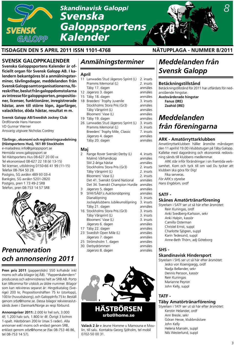 I kalendern bekantgöres bl a anmälningsterminer, tävlingsda gar, meddelanden från Svensk Galopp samt or ganisationerna, före skrif ter, beslut från galopp domstolarna av intresse för galoppsporten,