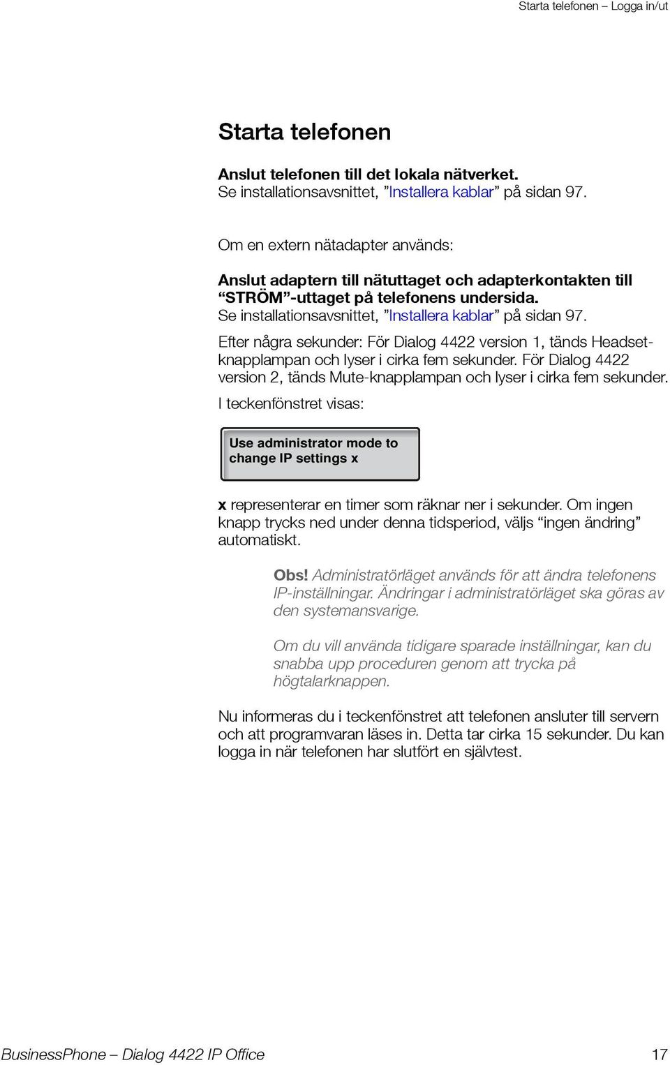 Efter några sekunder: För Dialog 4422 version 1, tänds Headsetknapplampan och lyser i cirka fem sekunder. För Dialog 4422 version 2, tänds Mute-knapplampan och lyser i cirka fem sekunder.