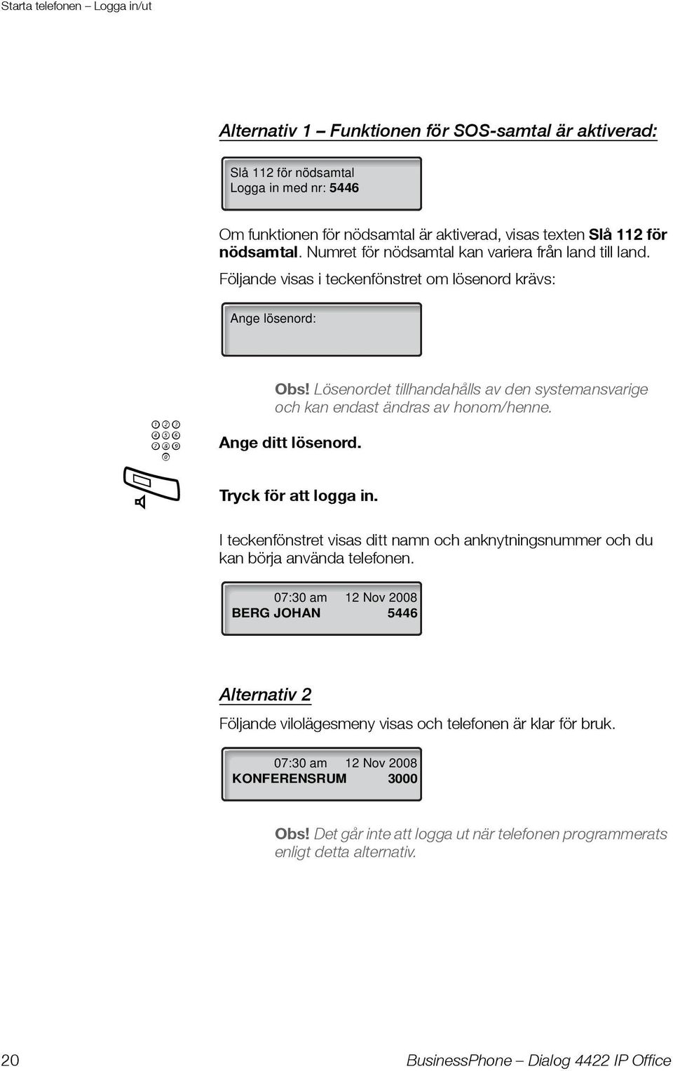 Lösenordet tillhandahålls av den systemansvarige och kan endast ändras av honom/henne. Ange ditt lösenord. Tryck för att logga in.