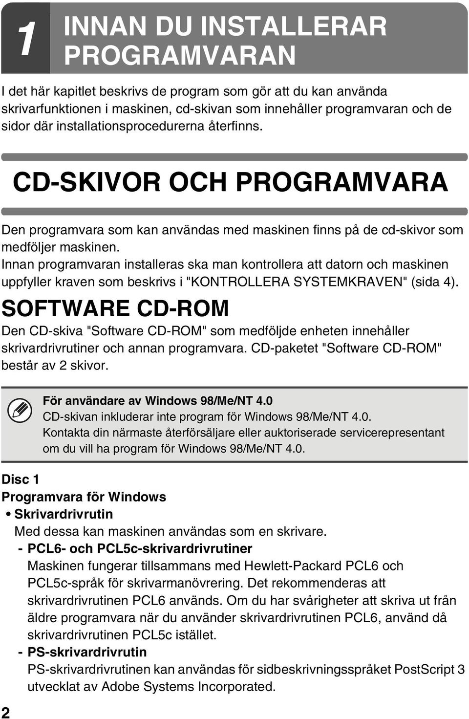 Innan programvaran installeras ska man kontrollera att datorn och maskinen uppfyller kraven som beskrivs i "KONTROLLERA SYSTEMKRAVEN" (sida 4).