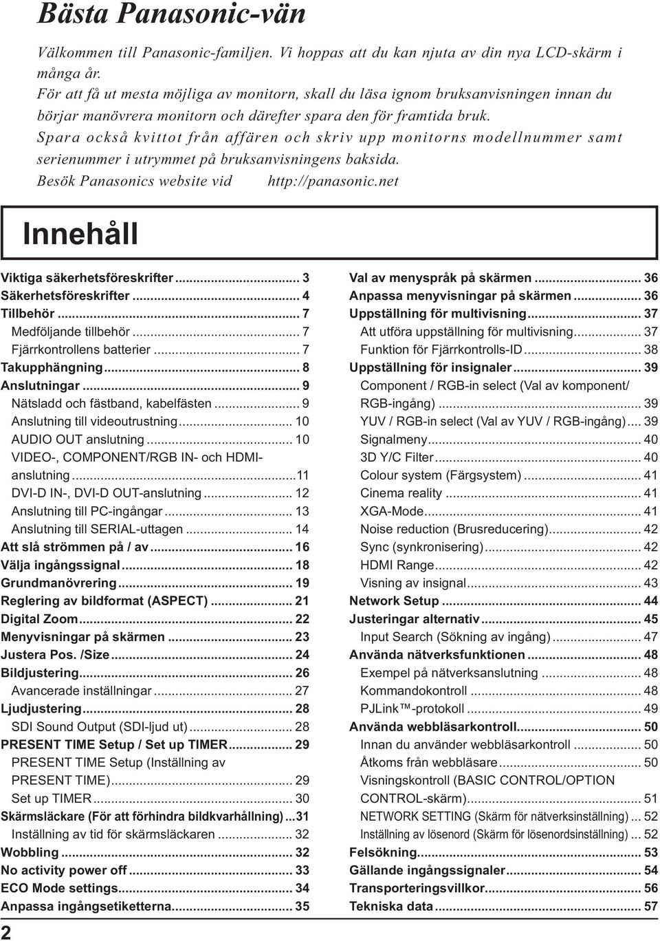 Spara också kvittot från affären och skriv upp monitorns modellnummer samt serienummer i utrymmet på bruksanvisningens baksida. Besök Panasonics website vid http://panasonic.
