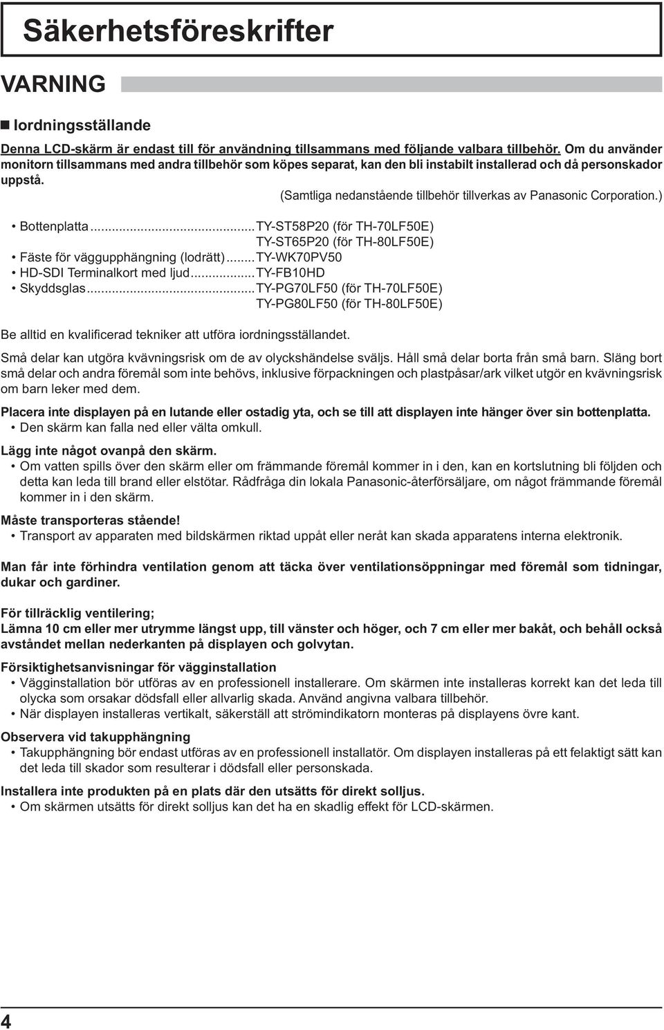 (Samtliga nedanstående tillbehör tillverkas av Panasonic Corporation.) Bottenplatta... TY-ST58P20 (för TH-70LF50E) TY-ST65P20 (för TH-80LF50E) Fäste för väggupphängning (lodrätt).