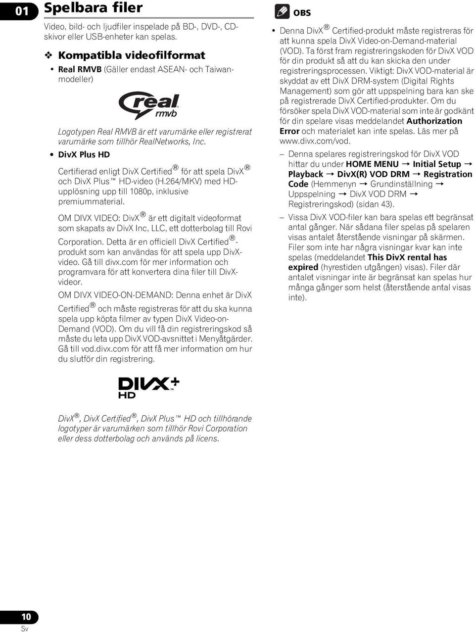 DivX Plus HD Certifierad enligt DivX Certified för att spela DivX och DivX Plus HD-video (H.264/MKV) med HDupplösning upp till 1080p, inklusive premiummaterial.