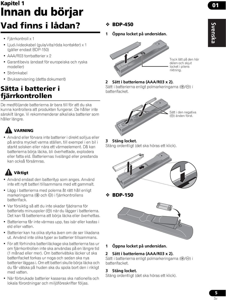 (detta dokument) Sätta i batterier i fjärrkontrollen De medföljande batterierna är bara till för att du ska kunna kontrollera att produkten fungerar. De håller inte särskilt länge.