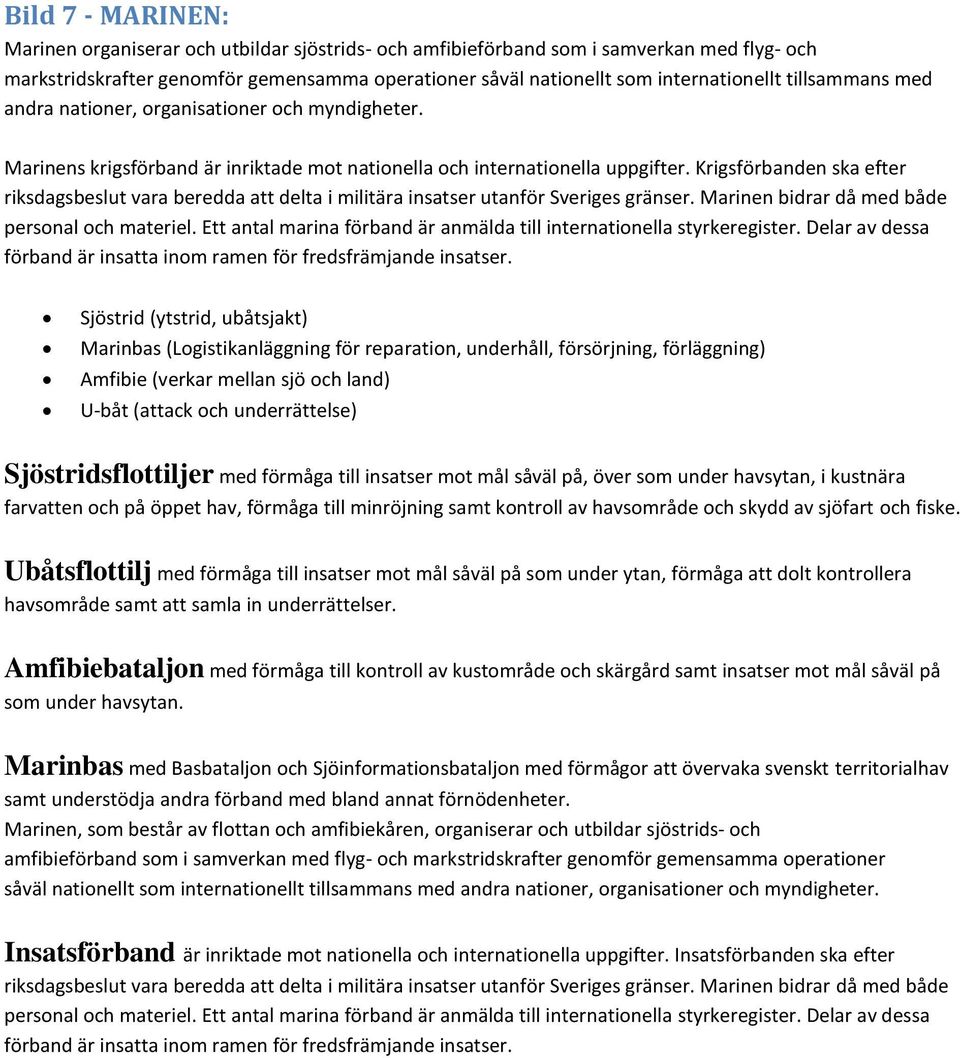 Krigsförbanden ska efter riksdagsbeslut vara beredda att delta i militära insatser utanför Sveriges gränser. Marinen bidrar då med både personal och materiel.