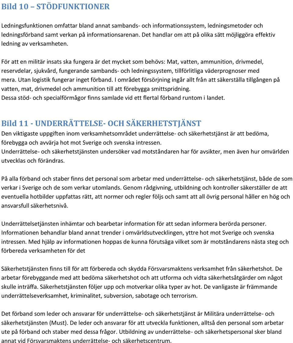 För att en militär insats ska fungera är det mycket som behövs: Mat, vatten, ammunition, drivmedel, reservdelar, sjukvård, fungerande sambands- och ledningssystem, tillförlitliga väderprognoser med