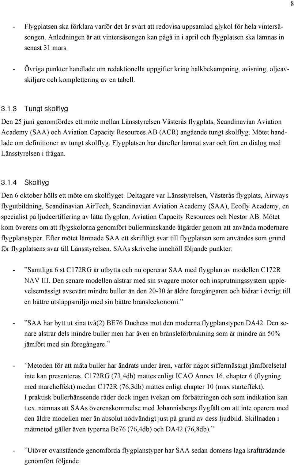 - Övriga punkter handlade om redaktionella uppgifter kring halkbekämpning, avisning, oljeavskiljare och komplettering av en tabell. 3.1.