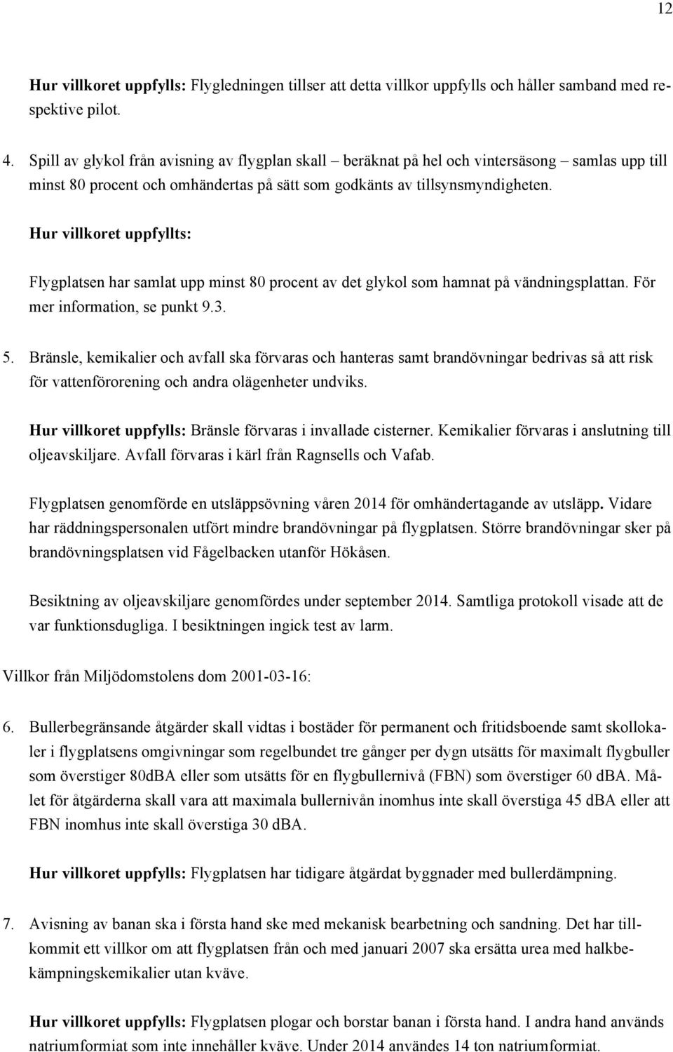 Hur villkoret uppfyllts: Flygplatsen har samlat upp minst 80 procent av det glykol som hamnat på vändningsplattan. För mer information, se punkt 9.3. 5.