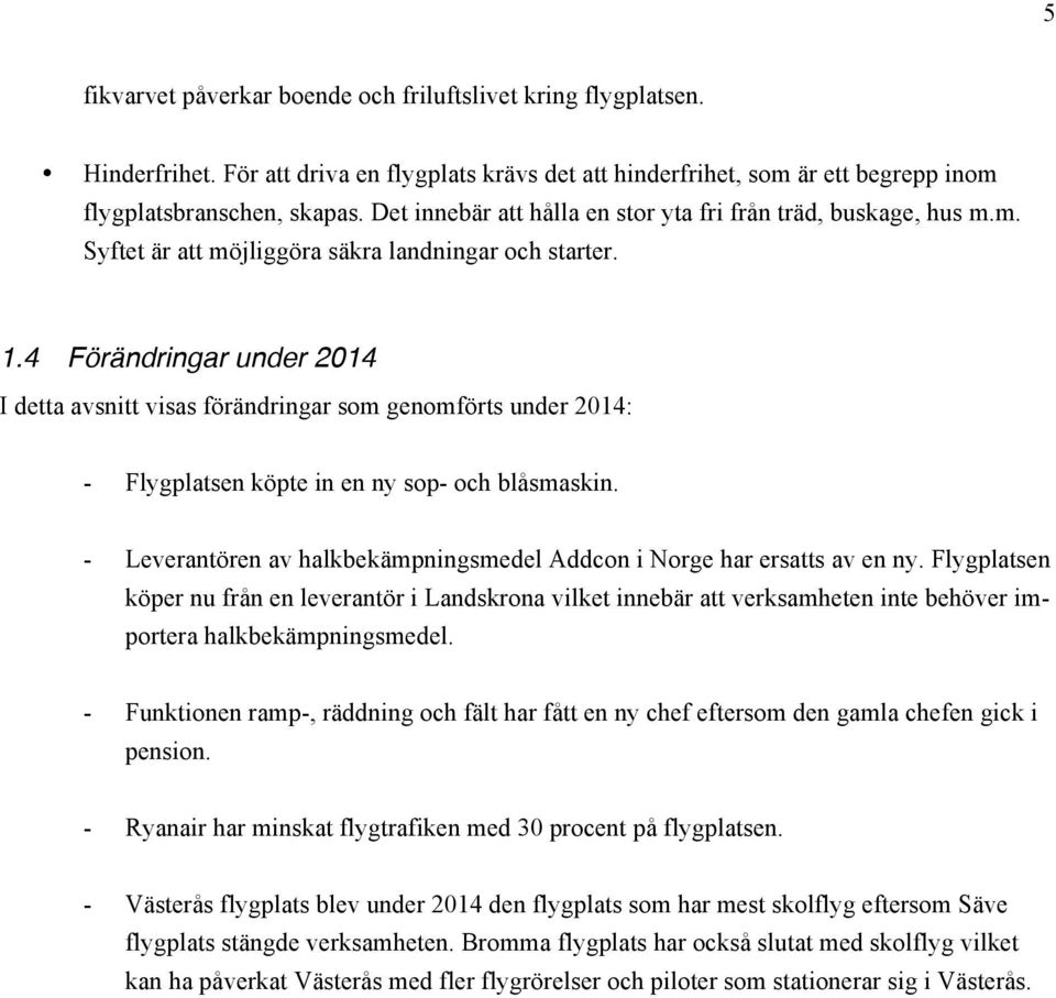 4 Förändringar under 2014 I detta avsnitt visas förändringar som genomförts under 2014: - Flygplatsen köpte in en ny sop- och blåsmaskin.