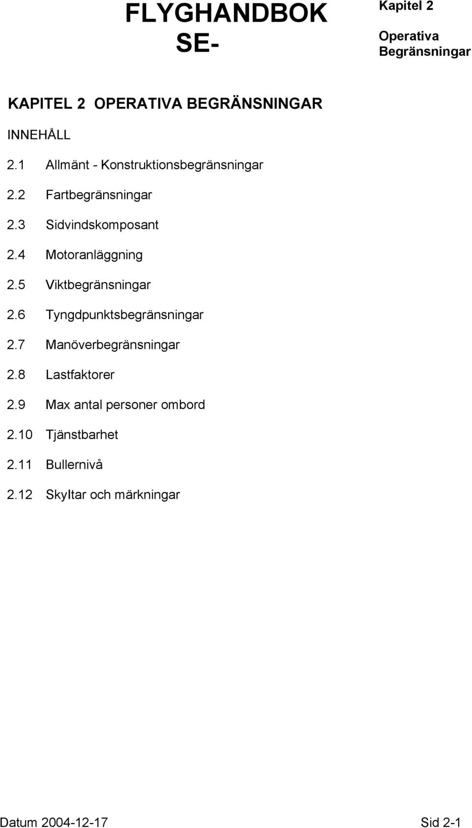 4 Motoranläggning 2.5 Viktbegränsningar 2.6 Tyngdpunktsbegränsningar 2.7 Manöverbegränsningar 2.