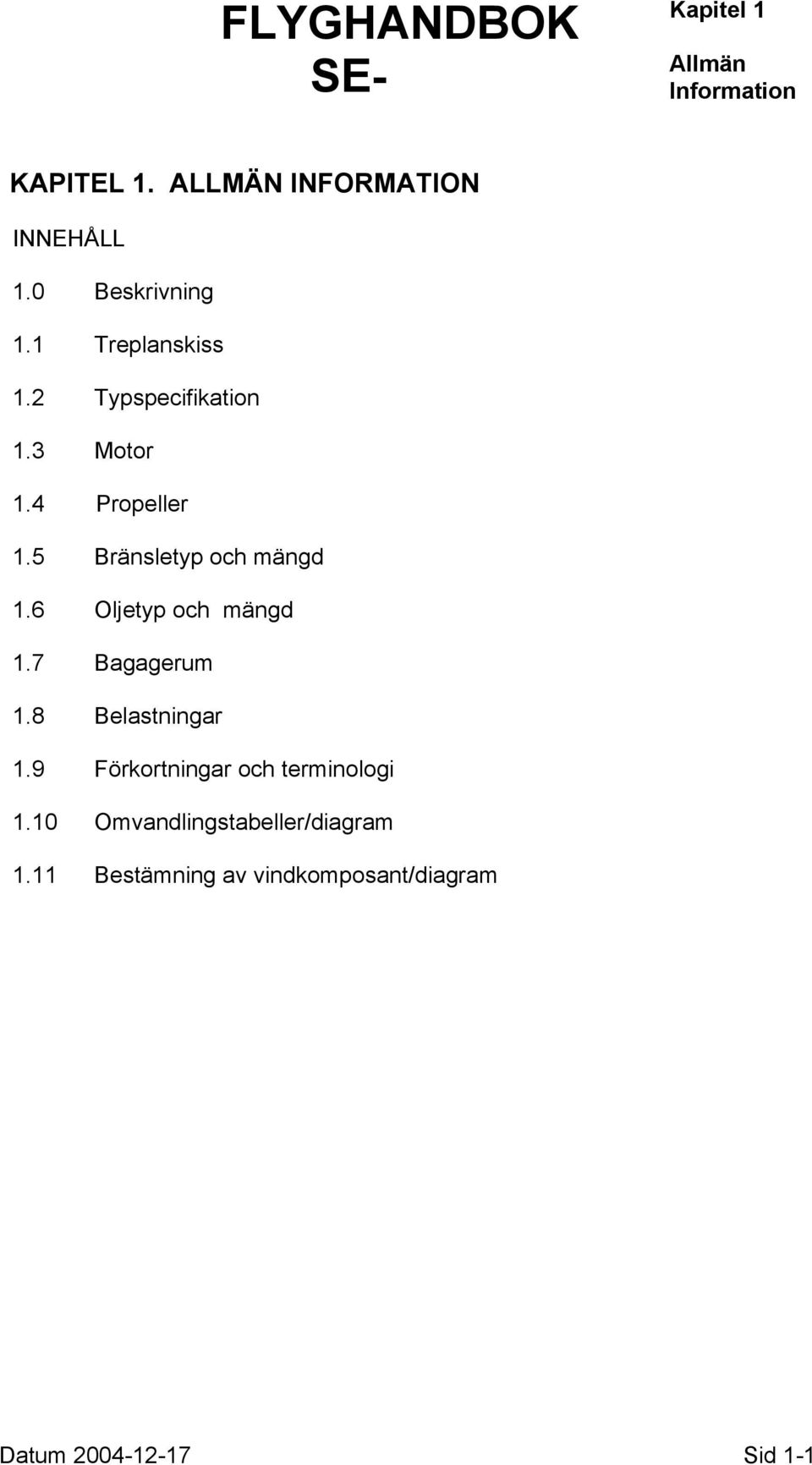 6 Oljetyp och mängd 1.7 Bagagerum 1.8 Belastningar 1.9 Förkortningar och terminologi 1.