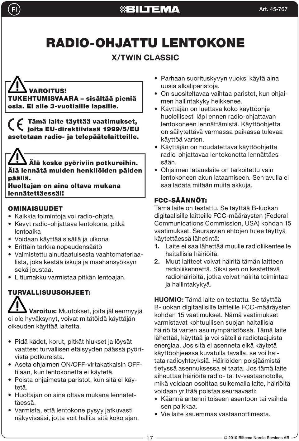 Huoltajan on aina oltava mukana lennätettäessä!! Ominaisuudet Kaikkia toimintoja voi radio-ohjata.