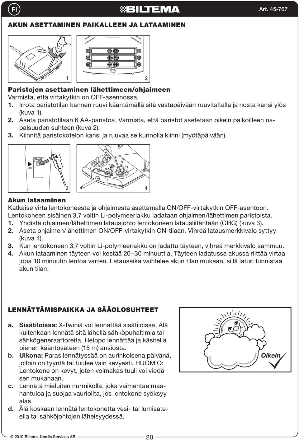 Varmista, että paristot asetetaan oikein paikoilleen napaisuuden suhteen (kuva 2). 3. Kiinnitä paristokotelon kansi ja ruuvaa se kunnolla kiinni (myötäpäivään).