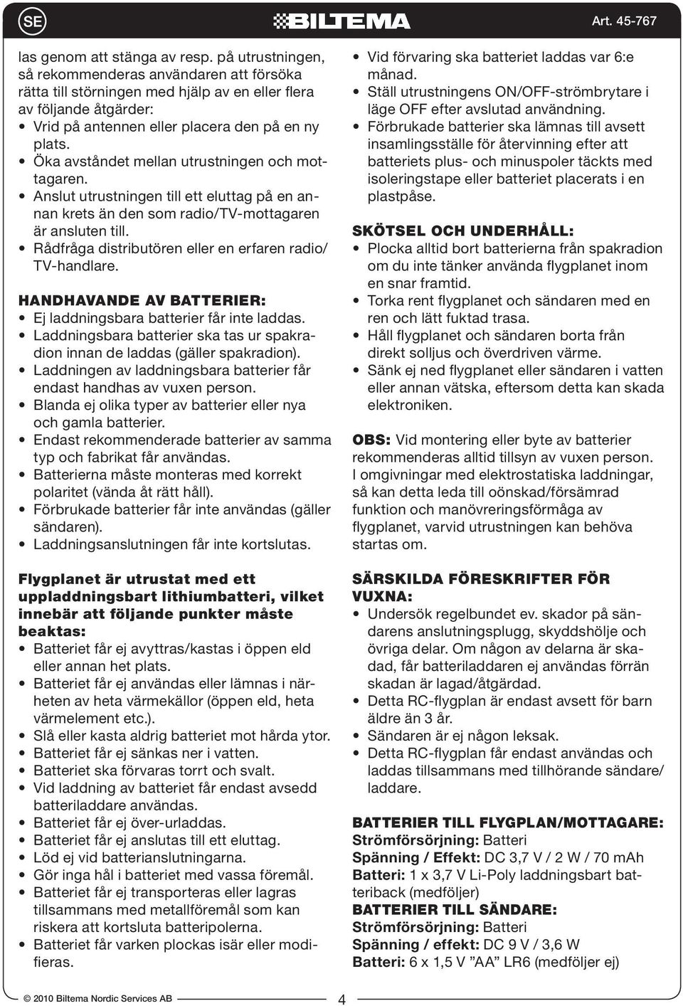 Öka avståndet mellan utrustningen och mottagaren. Anslut utrustningen till ett eluttag på en annan krets än den som radio/tv-mottagaren är ansluten till.