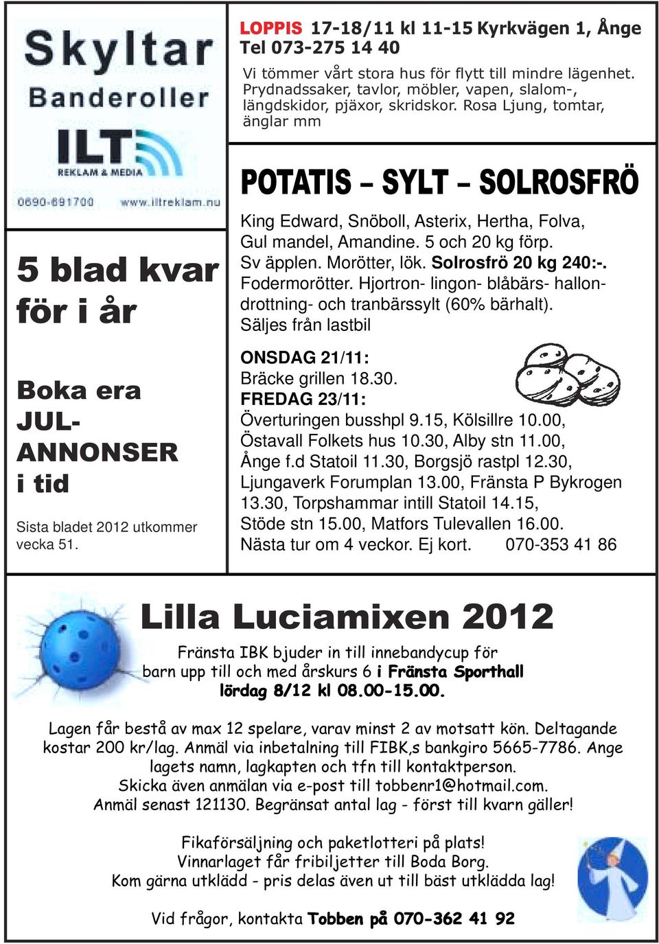 POTATIS SYLT SOLROSFRÖ King Edward, Snöboll, Asterix, Hertha, Folva, Gul mandel, Amandine. 5 och 20 kg förp. Sv äpplen. Morötter, lök. Solrosfrö 20 kg 240:-. Fodermorötter.