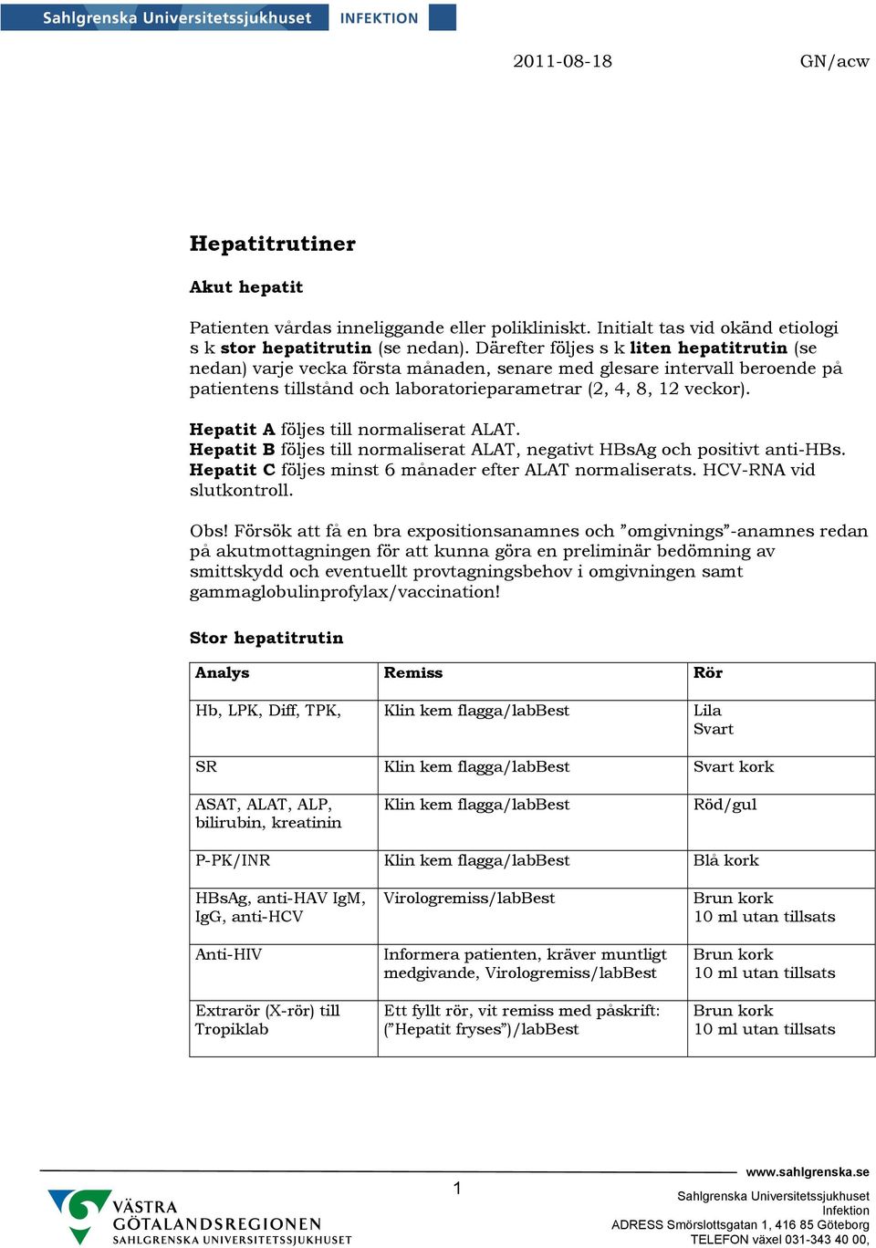 Hepatit A följes till normaliserat ALAT. Hepatit B följes till normaliserat ALAT, negativt HBsAg och positivt anti-hbs. Hepatit C följes minst 6 månader efter ALAT normaliserats.