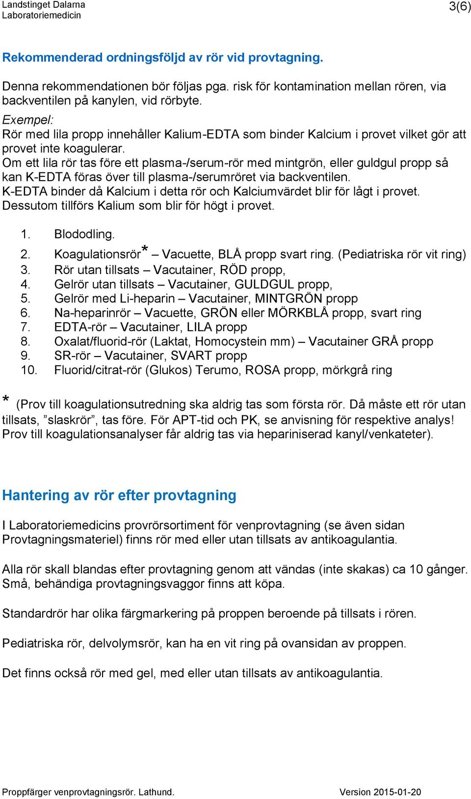 Om ett lila rör tas före ett plasma-/serum-rör med mintgrön, eller guldgul propp så kan K-EDTA föras över till plasma-/serumröret via backventilen.