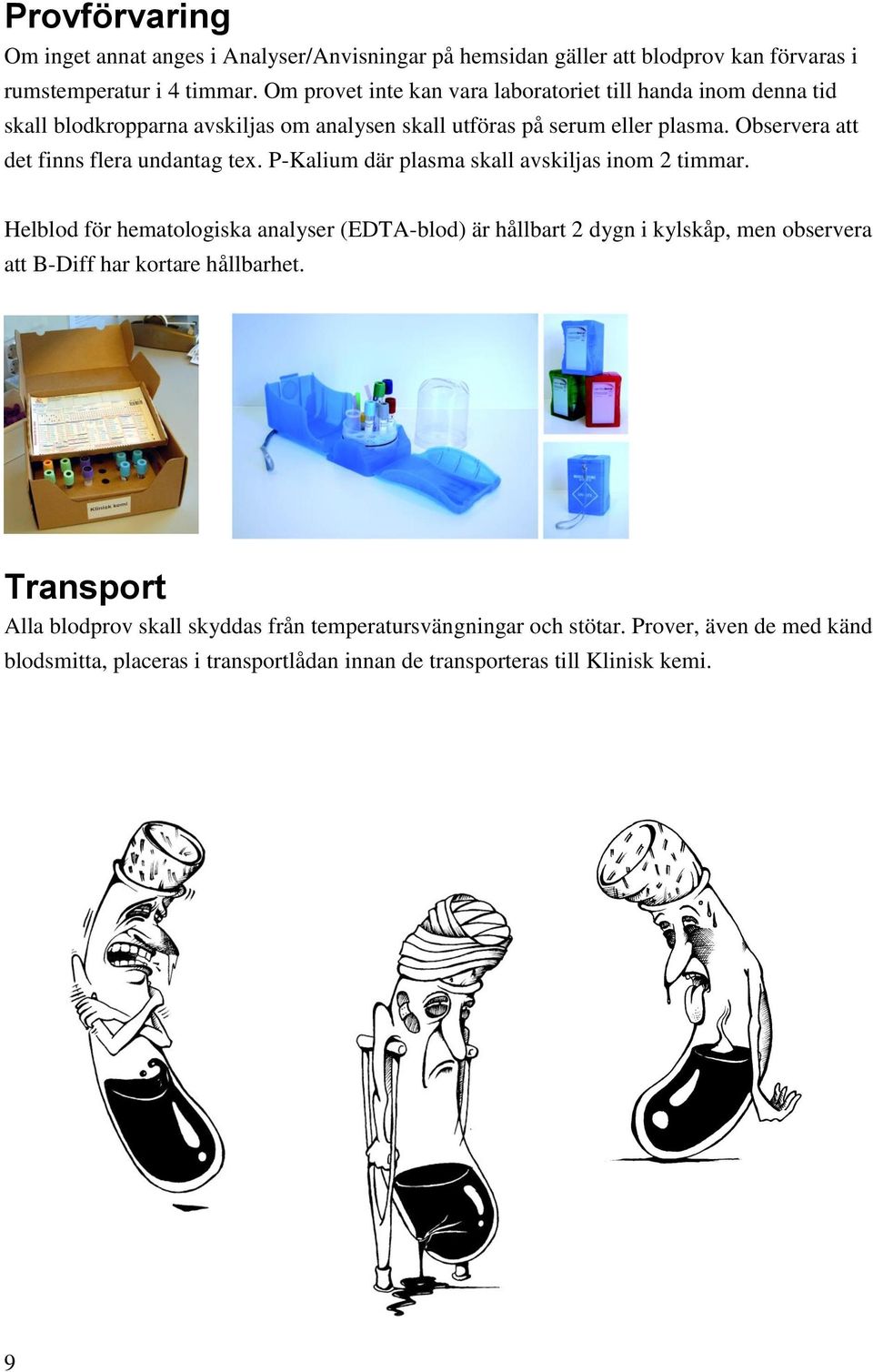 Observera att det finns flera undantag tex. P-Kalium där plasma skall avskiljas inom 2 timmar.