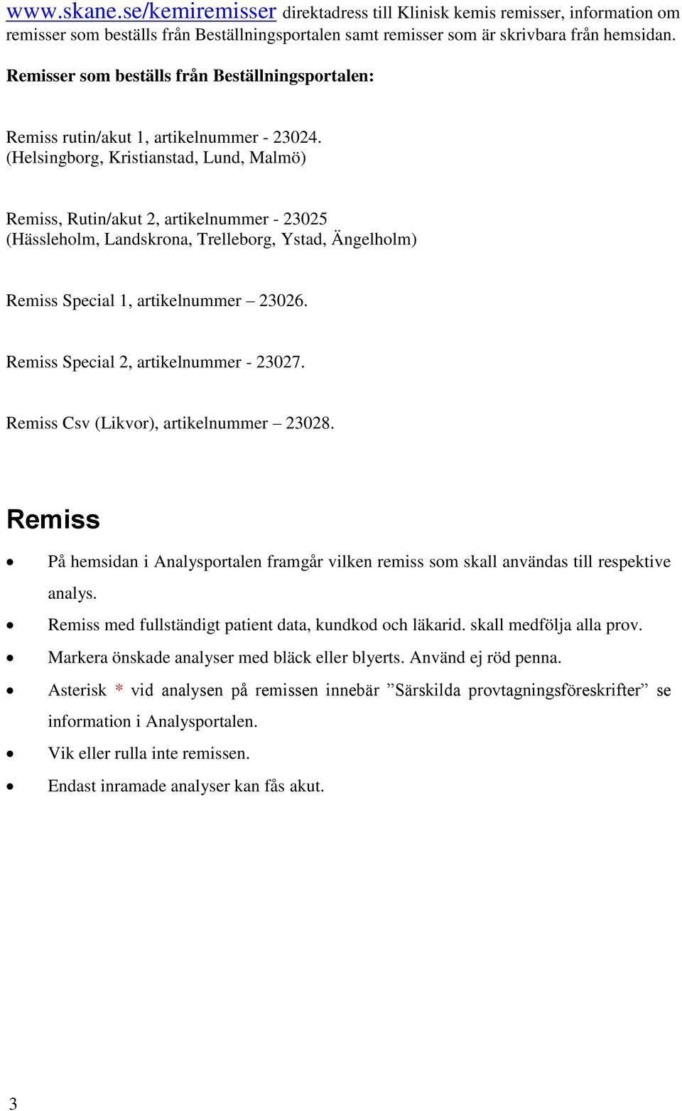 (Helsingborg, Kristianstad, Lund, Malmö) Remiss, Rutin/akut 2, artikelnummer - 23025 (Hässleholm, Landskrona, Trelleborg, Ystad, Ängelholm) Remiss Special 1, artikelnummer 23026.