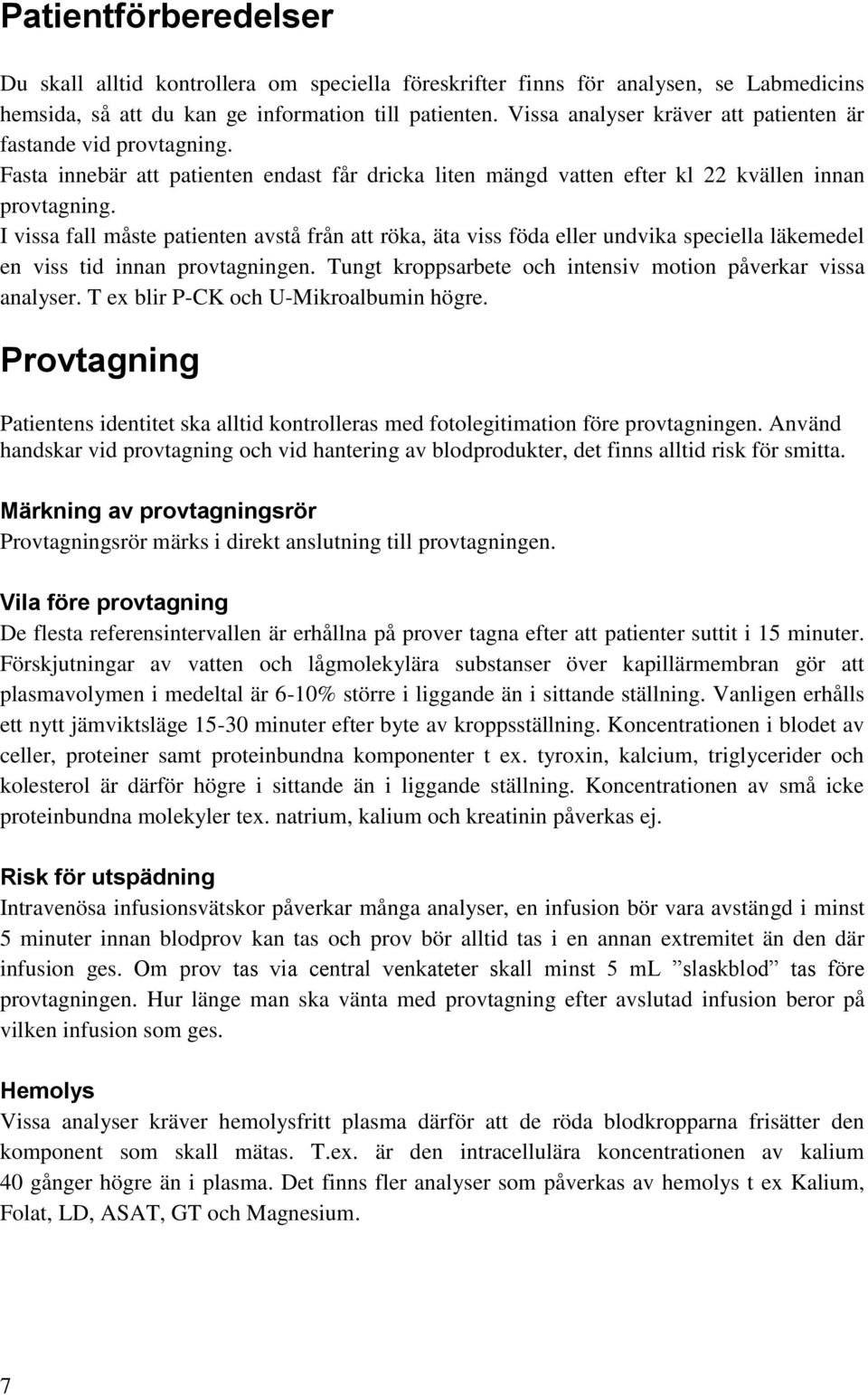 I vissa fall måste patienten avstå från att röka, äta viss föda eller undvika speciella läkemedel en viss tid innan provtagningen. Tungt kroppsarbete och intensiv motion påverkar vissa analyser.