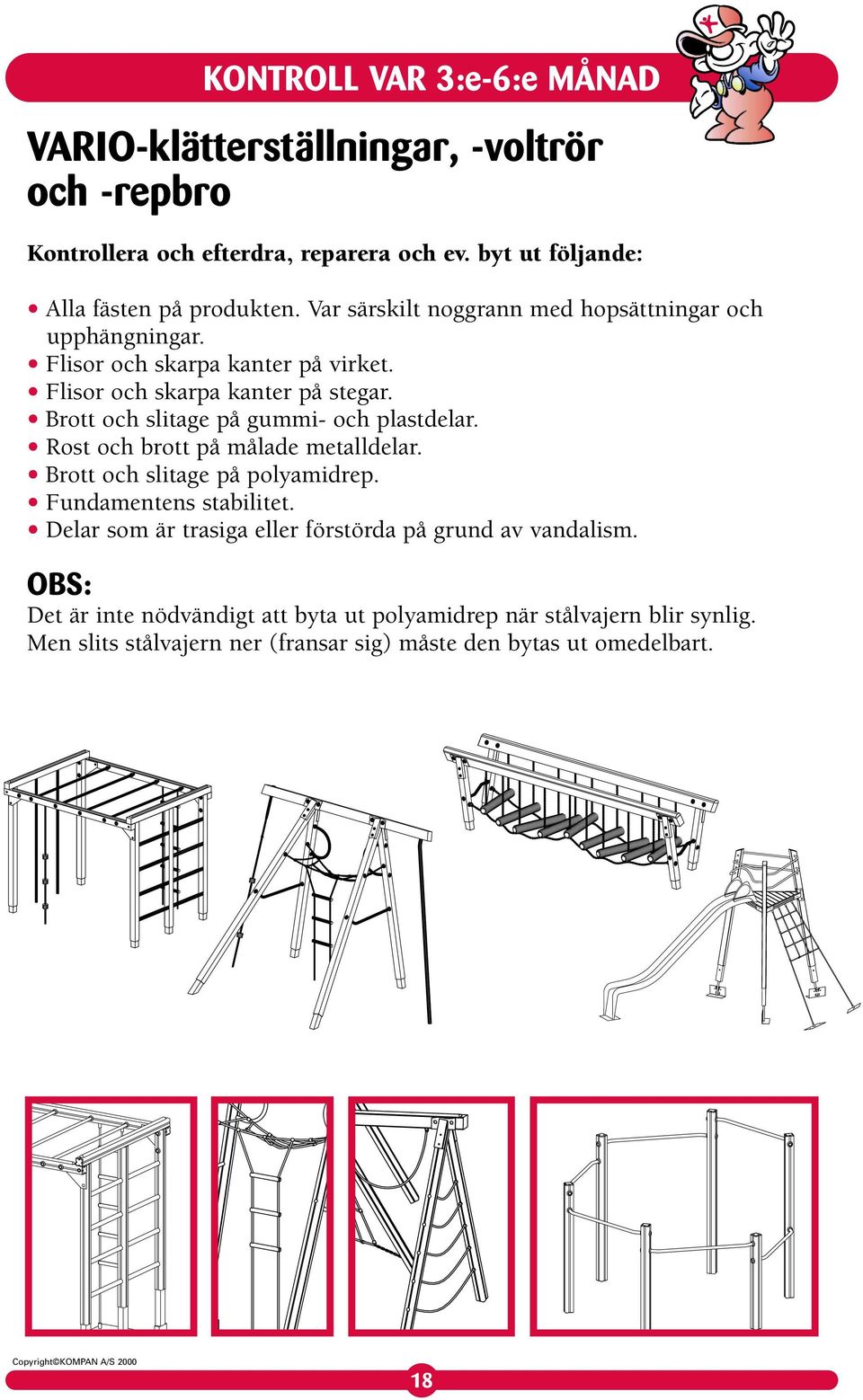 Brott och slitage på gummi- och plastdelar. Rost och brott på målade metalldelar. Brott och slitage på polyamidrep. Fundamentens stabilitet.