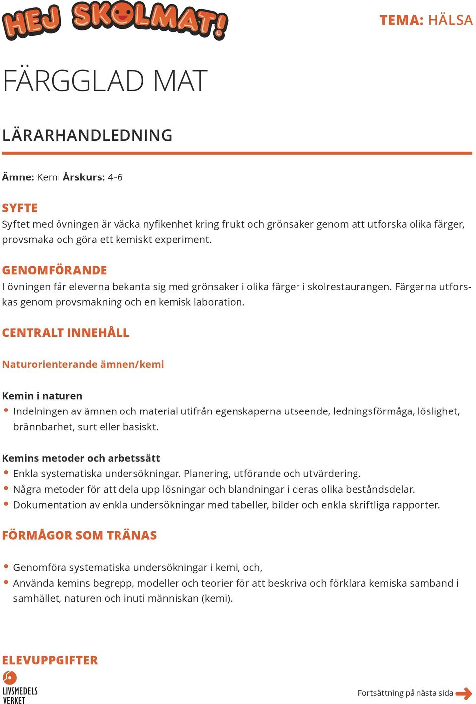 CENTRALT INNEHÅLL Naturorienterande ämnen/kemi Kemin i naturen Indelningen av ämnen och material utifrån egenskaperna utseende, ledningsförmåga, löslighet, brännbarhet, surt eller basiskt.