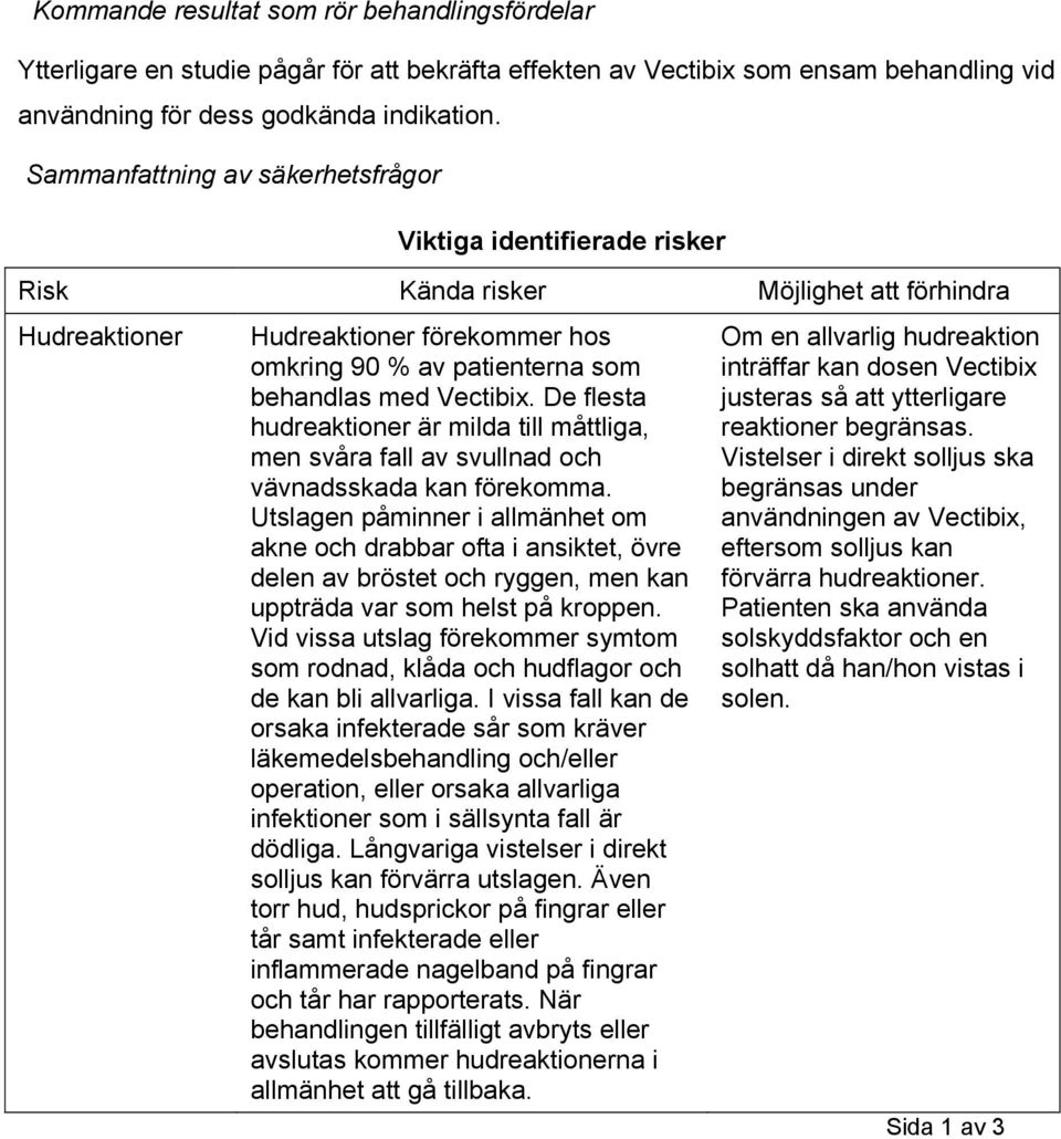 Vectibix. De flesta hudreaktioner är milda till måttliga, men svåra fall av svullnad och vävnadsskada kan förekomma.