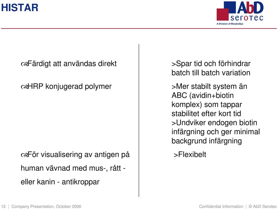 än ABC (avidin+biotin komplex) som tappar stabilitet efter kort tid >Undviker endogen biotin infärgning och ger