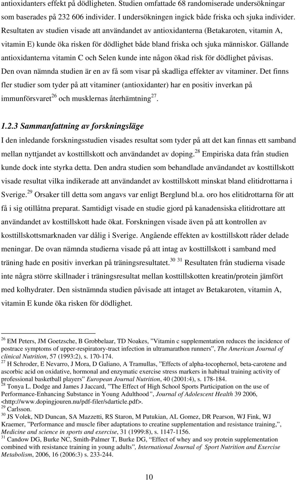 Gällande antioxidanterna vitamin C och Selen kunde inte någon ökad risk för dödlighet påvisas. Den ovan nämnda studien är en av få som visar på skadliga effekter av vitaminer.