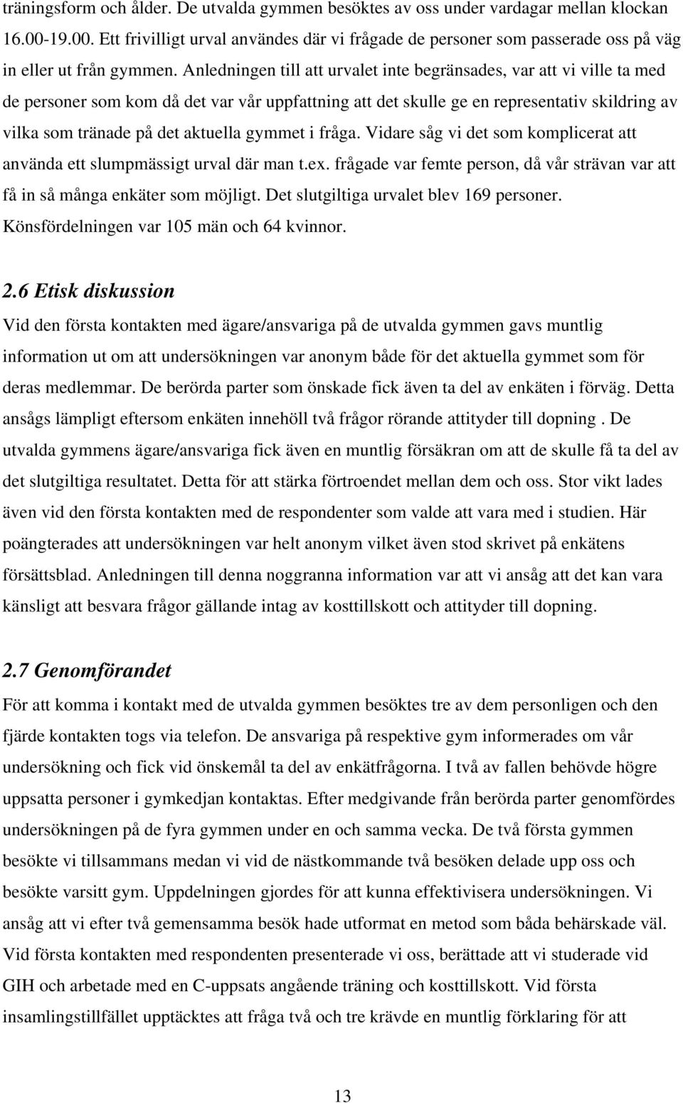 Anledningen till att urvalet inte begränsades, var att vi ville ta med de personer som kom då det var vår uppfattning att det skulle ge en representativ skildring av vilka som tränade på det aktuella